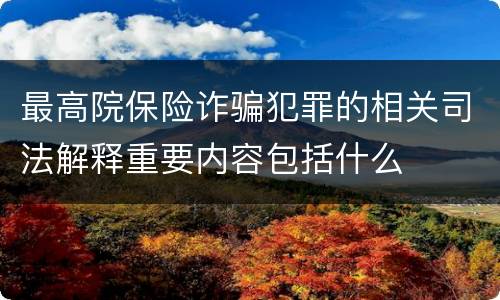 最高院保险诈骗犯罪的相关司法解释重要内容包括什么