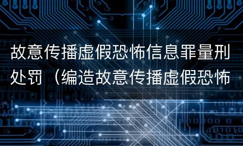 故意传播虚假恐怖信息罪量刑处罚（编造故意传播虚假恐怖信息罪量刑）