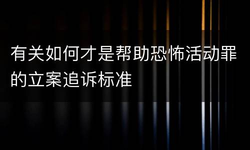 有关如何才是帮助恐怖活动罪的立案追诉标准