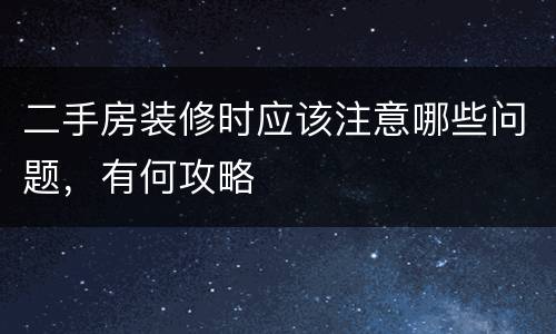 二手房装修时应该注意哪些问题，有何攻略