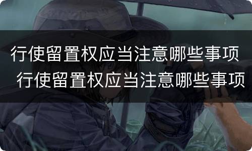 行使留置权应当注意哪些事项 行使留置权应当注意哪些事项呢