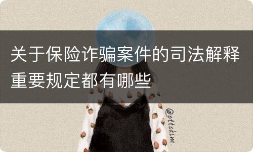 关于保险诈骗案件的司法解释重要规定都有哪些