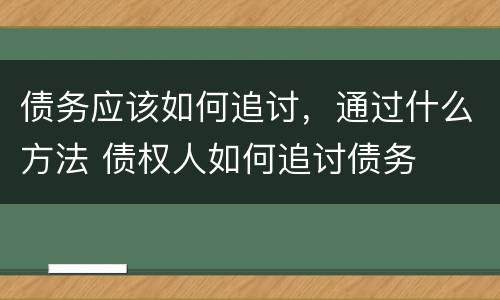 债务应该如何追讨，通过什么方法 债权人如何追讨债务