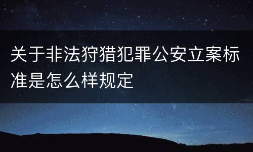 关于非法狩猎犯罪公安立案标准是怎么样规定