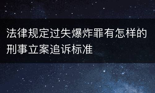 法律规定过失爆炸罪有怎样的刑事立案追诉标准