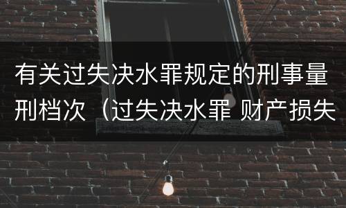 有关过失决水罪规定的刑事量刑档次（过失决水罪 财产损失标准）
