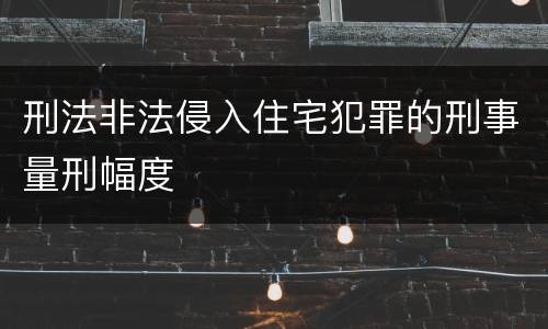 刑法非法侵入住宅犯罪的刑事量刑幅度