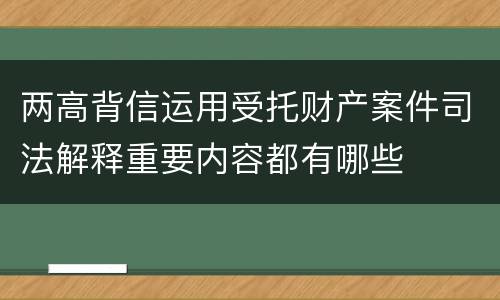 两高背信运用受托财产案件司法解释重要内容都有哪些