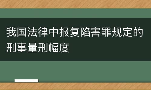 我国法律中报复陷害罪规定的刑事量刑幅度