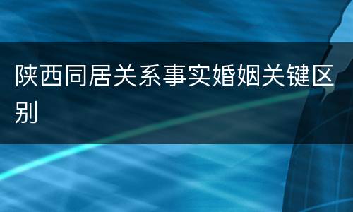 陕西同居关系事实婚姻关键区别