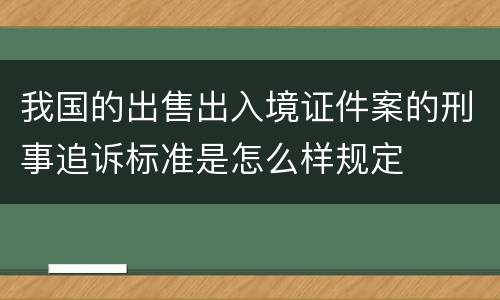 我国的出售出入境证件案的刑事追诉标准是怎么样规定