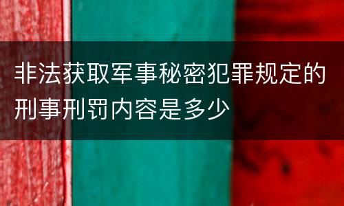 非法获取军事秘密犯罪规定的刑事刑罚内容是多少