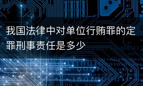 我国法律中对单位行贿罪的定罪刑事责任是多少
