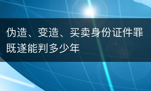 伪造、变造、买卖身份证件罪既遂能判多少年