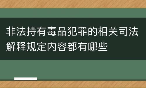 非法持有毒品犯罪的相关司法解释规定内容都有哪些