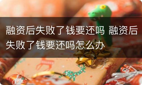 融资后失败了钱要还吗 融资后失败了钱要还吗怎么办