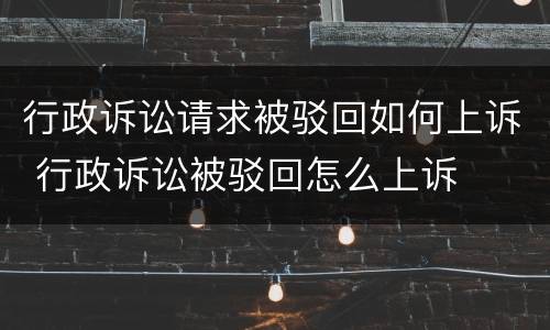 行政诉讼请求被驳回如何上诉 行政诉讼被驳回怎么上诉