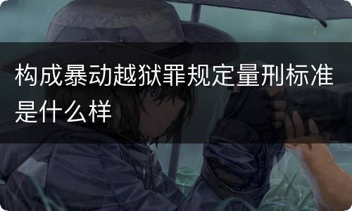 构成暴动越狱罪规定量刑标准是什么样