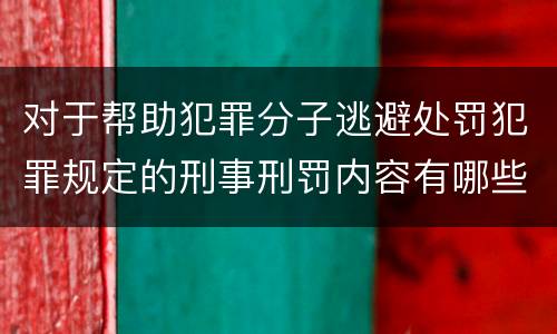 对于帮助犯罪分子逃避处罚犯罪规定的刑事刑罚内容有哪些