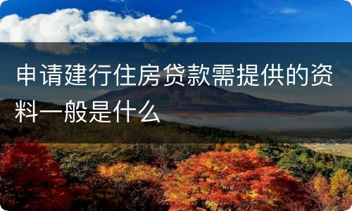 申请建行住房贷款需提供的资料一般是什么
