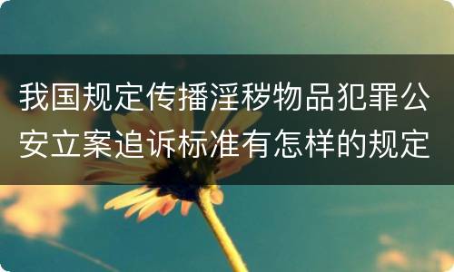 我国规定传播淫秽物品犯罪公安立案追诉标准有怎样的规定