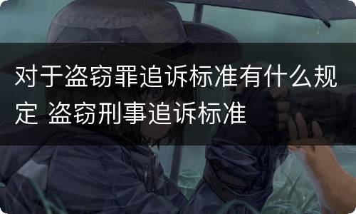 对于盗窃罪追诉标准有什么规定 盗窃刑事追诉标准
