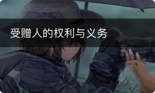  受赠人的权利与义务