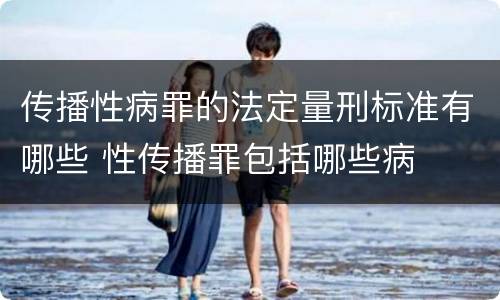 传播性病罪的法定量刑标准有哪些 性传播罪包括哪些病