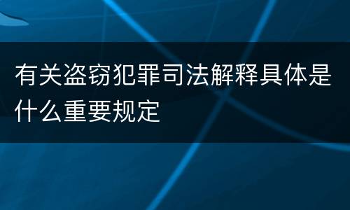有关盗窃犯罪司法解释具体是什么重要规定