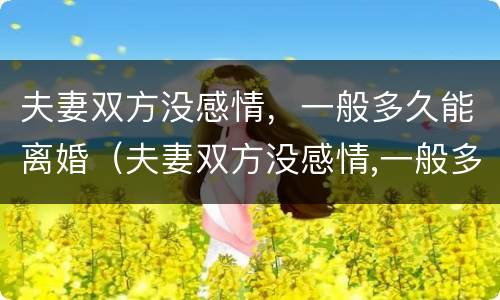 夫妻双方没感情，一般多久能离婚（夫妻双方没感情,一般多久能离婚呢）