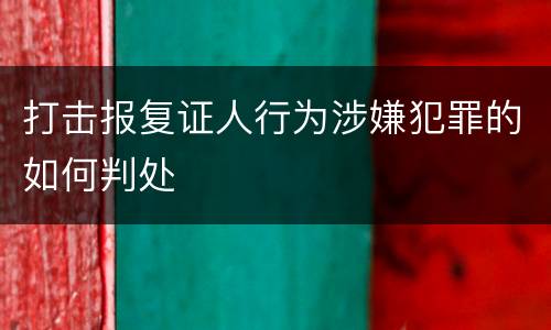 打击报复证人行为涉嫌犯罪的如何判处