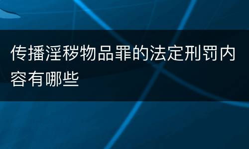 传播淫秽物品罪的法定刑罚内容有哪些
