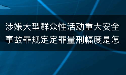 涉嫌大型群众性活动重大安全事故罪规定定罪量刑幅度是怎样