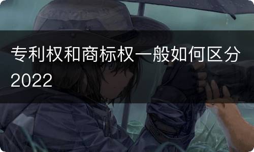 专利权和商标权一般如何区分2022