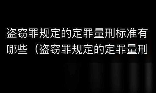 盗窃罪规定的定罪量刑标准有哪些（盗窃罪规定的定罪量刑标准有哪些呢）