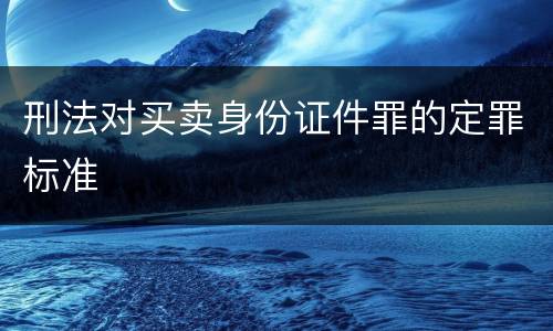 刑法对买卖身份证件罪的定罪标准