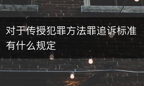 对于传授犯罪方法罪追诉标准有什么规定