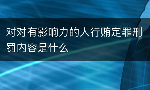 对对有影响力的人行贿定罪刑罚内容是什么