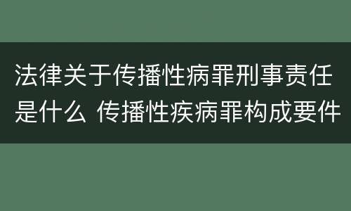 法律关于传播性病罪刑事责任是什么 传播性疾病罪构成要件
