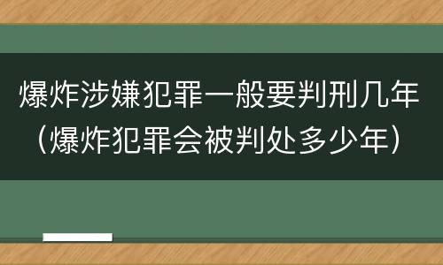 爆炸涉嫌犯罪一般要判刑几年（爆炸犯罪会被判处多少年）