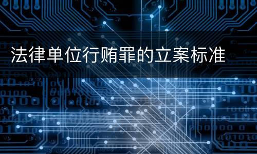法律单位行贿罪的立案标准