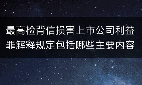 最高检背信损害上市公司利益罪解释规定包括哪些主要内容