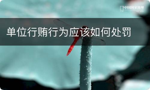 单位行贿行为应该如何处罚