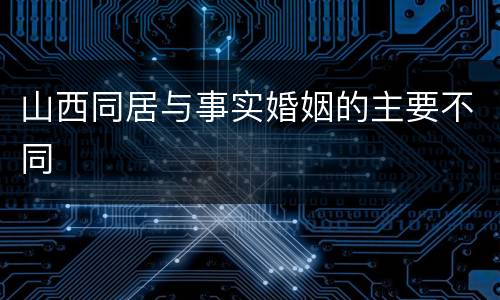 山西同居与事实婚姻的主要不同