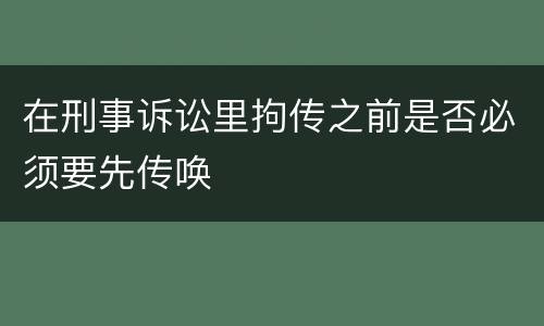 在刑事诉讼里拘传之前是否必须要先传唤