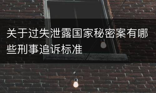 关于过失泄露国家秘密案有哪些刑事追诉标准