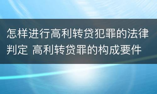 怎样进行高利转贷犯罪的法律判定 高利转贷罪的构成要件