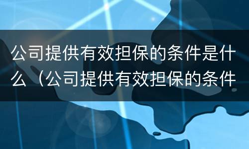 公司提供有效担保的条件是什么（公司提供有效担保的条件是什么意思）