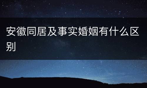 安徽同居及事实婚姻有什么区别