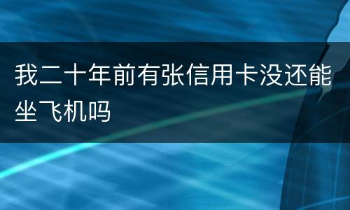 我二十年前有张信用卡没还能坐飞机吗